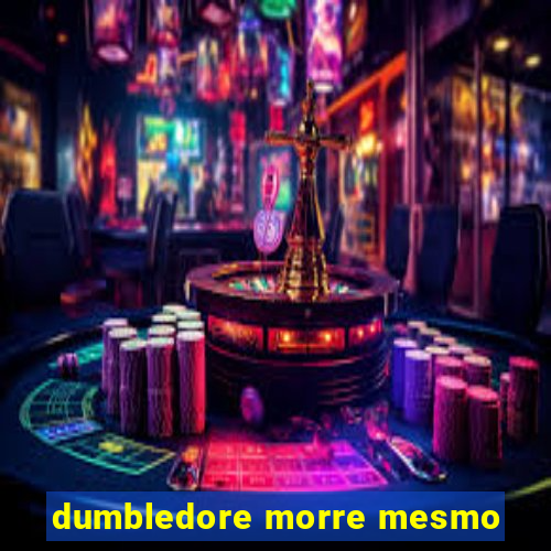 dumbledore morre mesmo